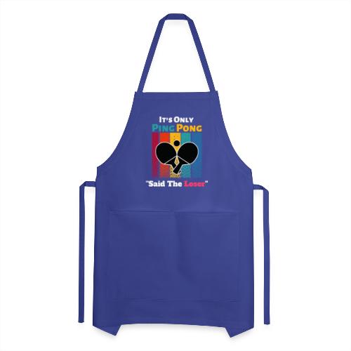 It's Only Ping Pong Said The Loser Funny Sayings - Adjustable Apron
