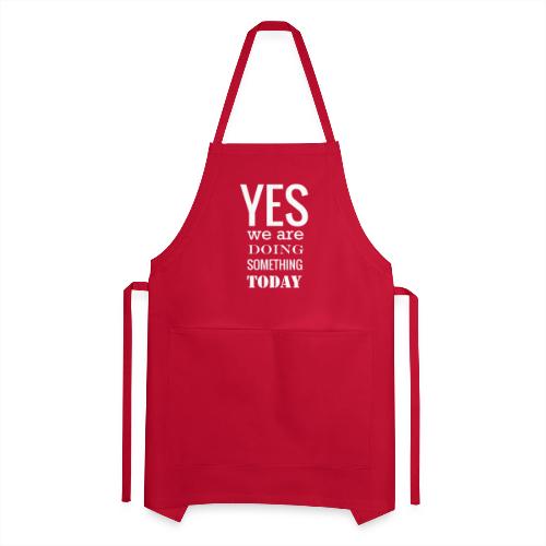 Yes we are doing something today (white text) - Adjustable Apron
