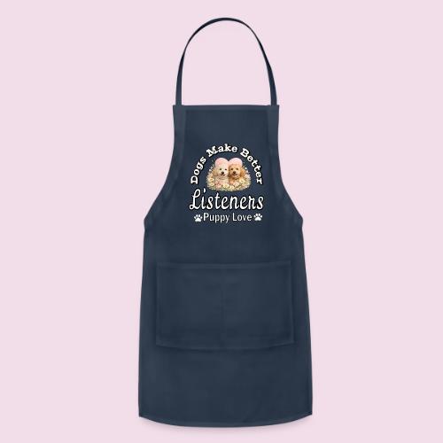 Dogs Make Better Listeners - Adjustable Apron