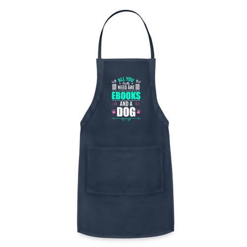 Dog Lovers - All You Really Need Ebooks And A Dog - Adjustable Apron