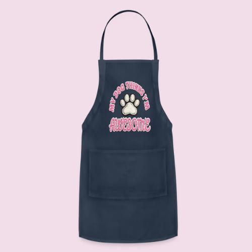 My Dog Thinks I’m Awesome Faux Embroidery - Adjustable Apron