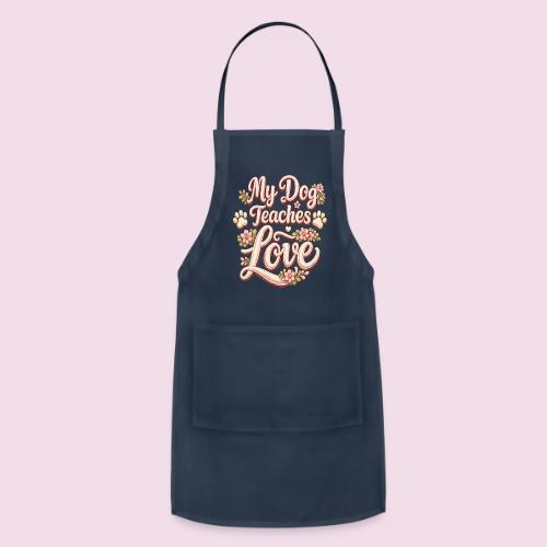 My Dog Teaches Love Faux Embroidery Style - Adjustable Apron
