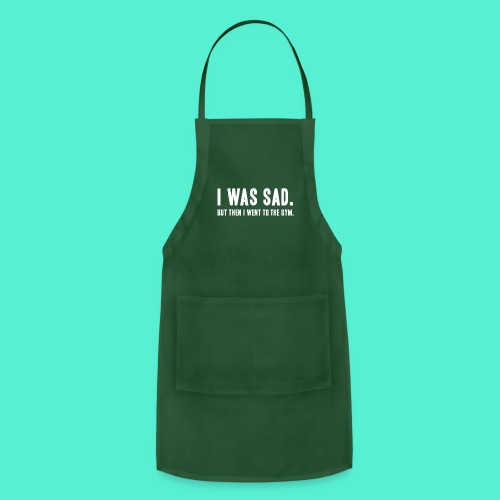 i was sad but then I went to the gym - Adjustable Apron