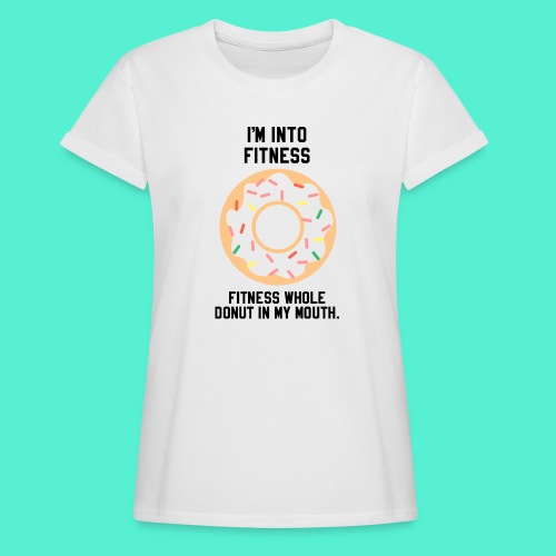Im into fitness whole donut in my mouth - Women's Relaxed Fit T-Shirt