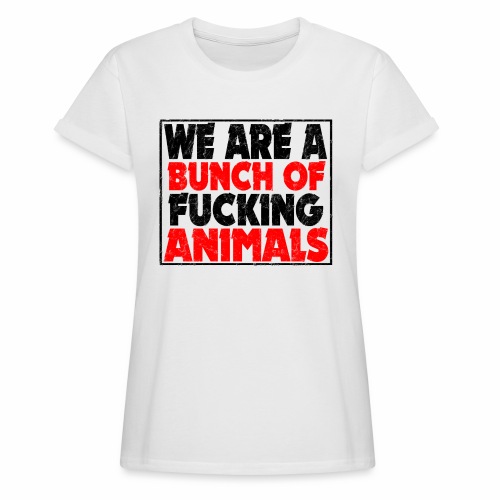 Cooler We Are A Bunch Of Fucking Animals Saying - Women's Relaxed Fit T-Shirt