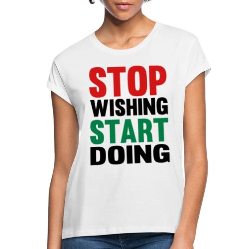Stop Wishing Start Doing - Women's Relaxed Fit T-Shirt