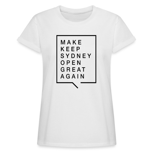 Make Keep Sydney Open Great Again - Women's Relaxed Fit T-Shirt