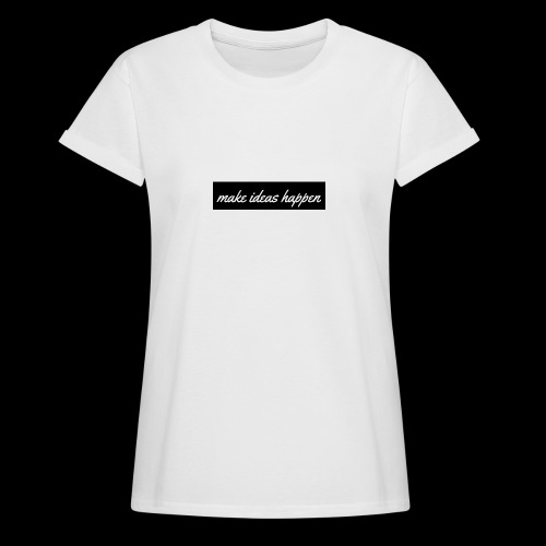 make ideas happen black - Women's Relaxed Fit T-Shirt