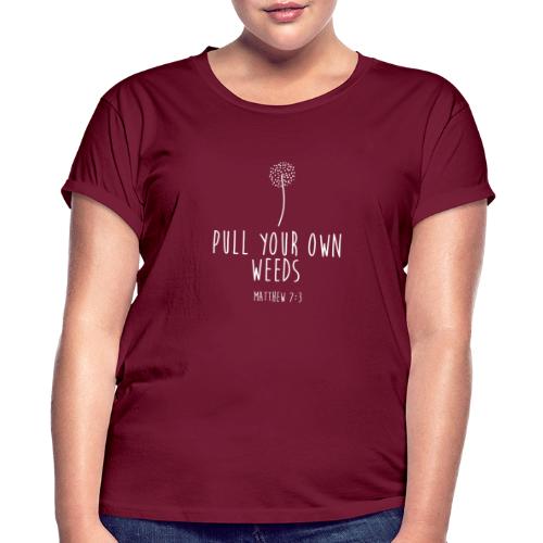 Pull Your Own Weeds - Women's Relaxed Fit T-Shirt