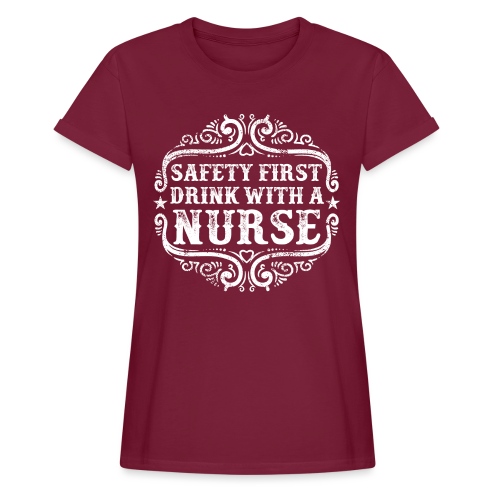 Safety first drink with a nurse. Funny nursing - Women's Relaxed Fit T-Shirt