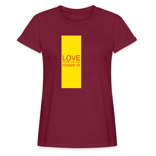 LOVE A WORD YOU GIVE POWER TO - Women's Relaxed Fit T-Shirt