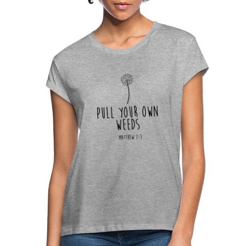 Pull Your Own Weeds - Women's Relaxed Fit T-Shirt