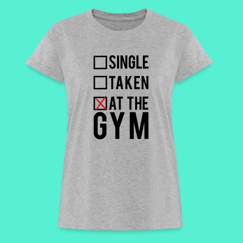 Single, taken, At The Gym - Women's Relaxed Fit T-Shirt