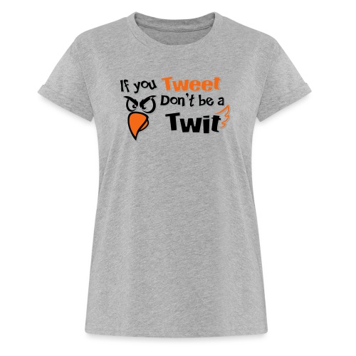 leafBuilder If You Tweet Don't be a Twit - Women's Relaxed Fit T-Shirt