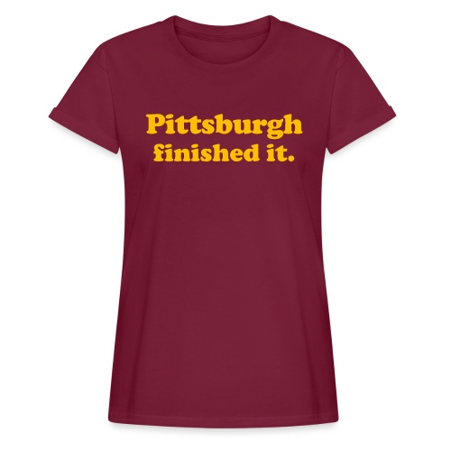 Pittsburgh Finished It - Women's Relaxed Fit T-Shirt