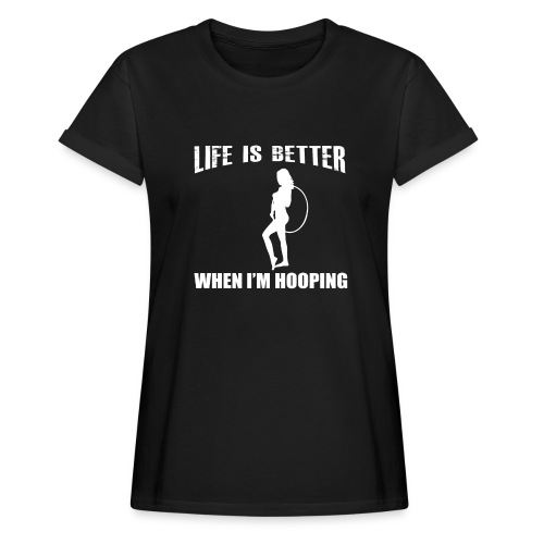 Life is Better When I'm Hooping - Women's Relaxed Fit T-Shirt
