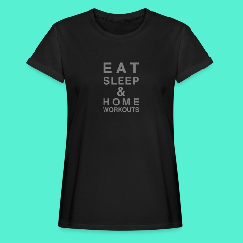 eat sleep and home workouts - Women's Relaxed Fit T-Shirt