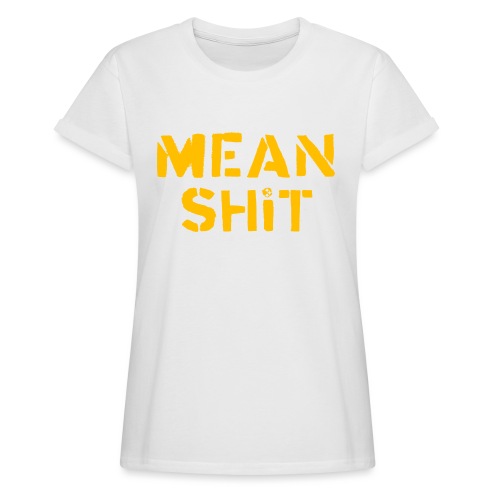 Mean Shit - Women's Relaxed Fit T-Shirt