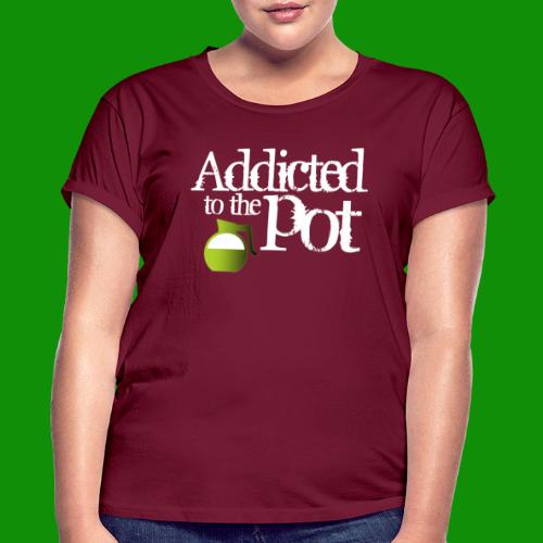 Addicted to the Pot - Women's Relaxed Fit T-Shirt