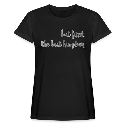 but first the last kingdom - Women's Relaxed Fit T-Shirt