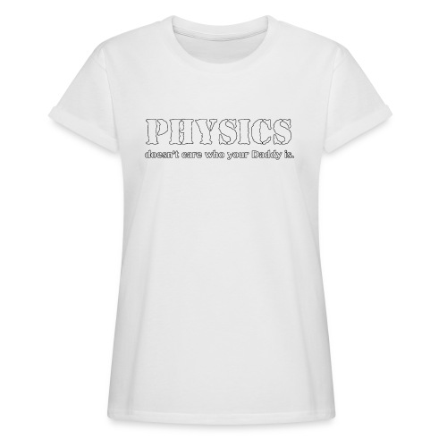 Physics doesn't care who your Daddy is. - Women's Relaxed Fit T-Shirt