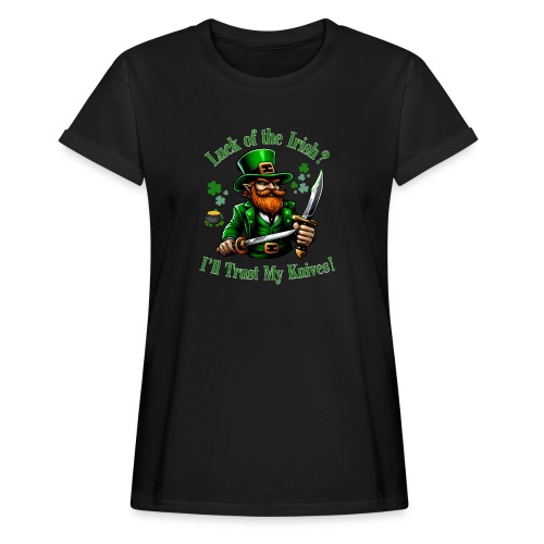 Luck of the Irish? I'll Trust My Knives! - Women's Relaxed Fit T-Shirt