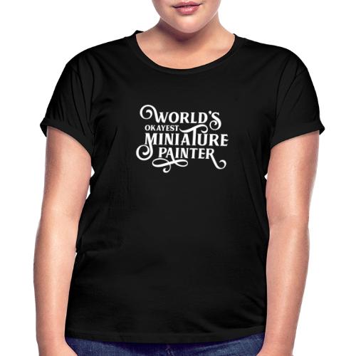 World's Okayest Miniature Painter - Women's Relaxed Fit T-Shirt