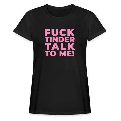 Fuck Tinder Talk To Me (Pink) - Women's Relaxed Fit T-Shirt