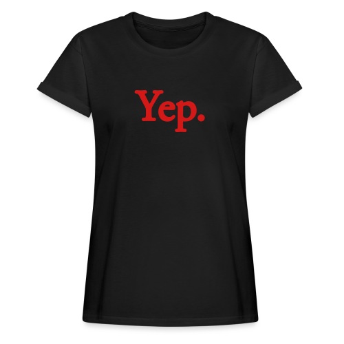 Yep. - 1c RED - Women's Relaxed Fit T-Shirt