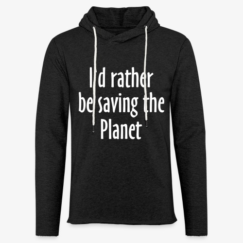 I'd rather be saving the Planet - Unisex Lightweight Terry Hoodie