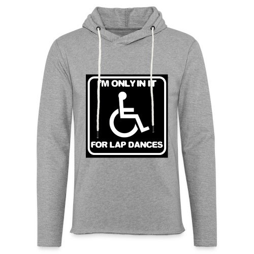 Only in my wheelchair for the lap dances. Fun shir - Unisex Lightweight Terry Hoodie