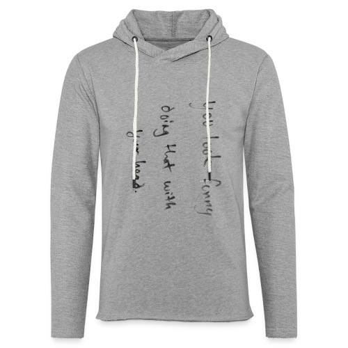 You look funny doing that with your head. Sideways - Unisex Lightweight Terry Hoodie