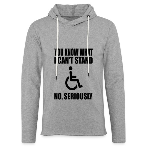 You know what i can't stand. Wheelchair humor * - Unisex Lightweight Terry Hoodie