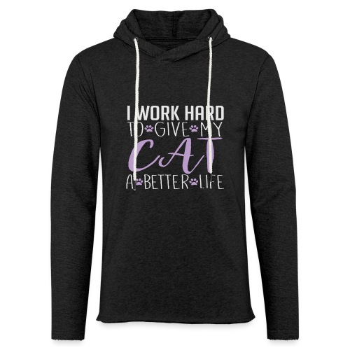 I work hard to give my cat a better life - Unisex Lightweight Terry Hoodie