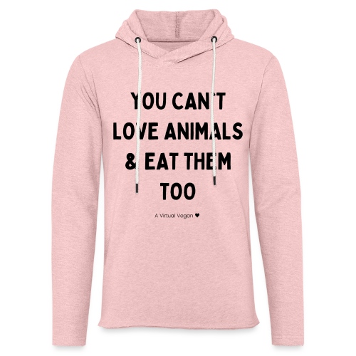 You Can't Love Animals & Eat Them Too - Unisex Lightweight Terry Hoodie