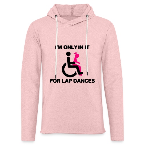 I'm only in my wheelchair for the lap dances - Unisex Lightweight Terry Hoodie