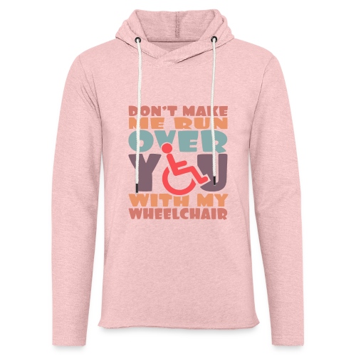 Don t make me run over you with my wheelchair # - Unisex Lightweight Terry Hoodie
