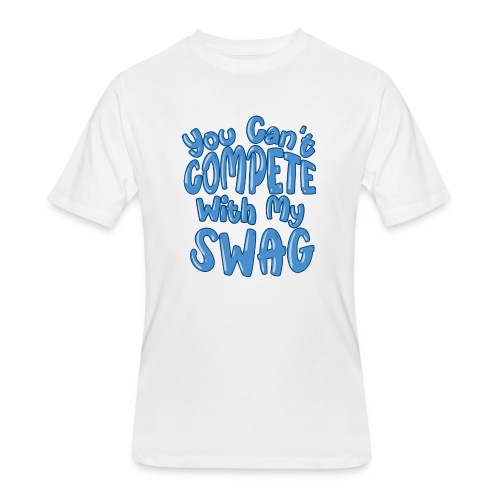 You Can't Compete With My Swag - Men's 50/50 T-Shirt