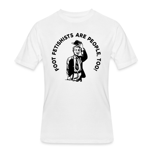 FOOT FETISHISTS ARE PEOPLE., TOO! - Men's 50/50 T-Shirt