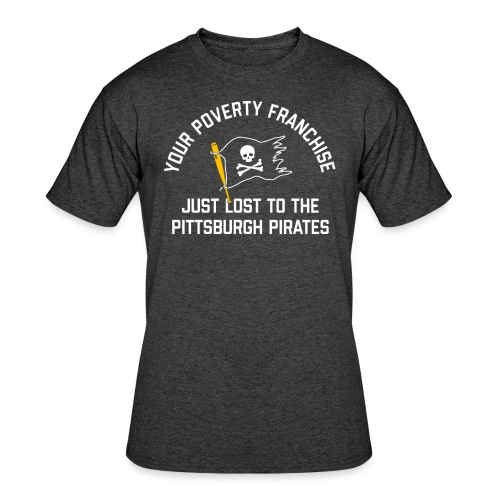 Your Poverty Franchise Just Lost to Pittsburgh - Men's 50/50 T-Shirt