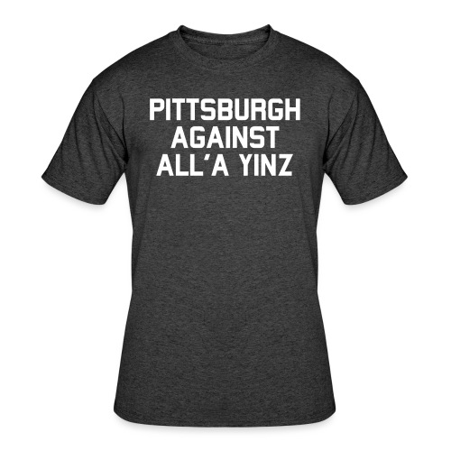 Pittsburgh Against All'a Yinz - Men's 50/50 T-Shirt