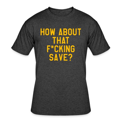 How About That F–ing Save (Simple/Gold Print) - Men's 50/50 T-Shirt