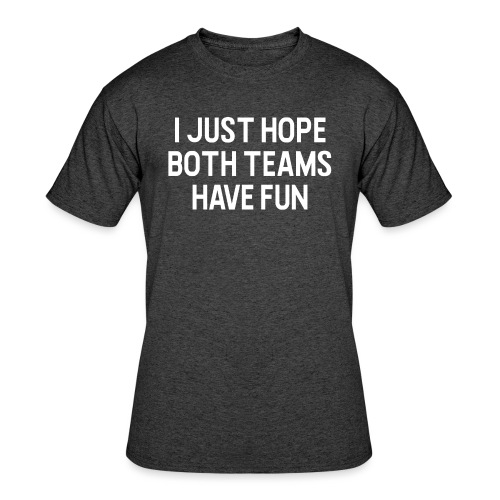 I Just Hope Both Teams Have Fun - Men's 50/50 T-Shirt
