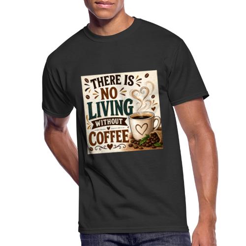 There Is No Living Without Coffee - Men's 50/50 T-Shirt