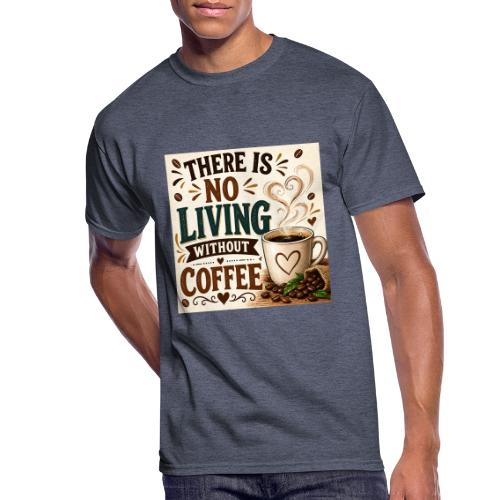 There Is No Living Without Coffee - Men's 50/50 T-Shirt