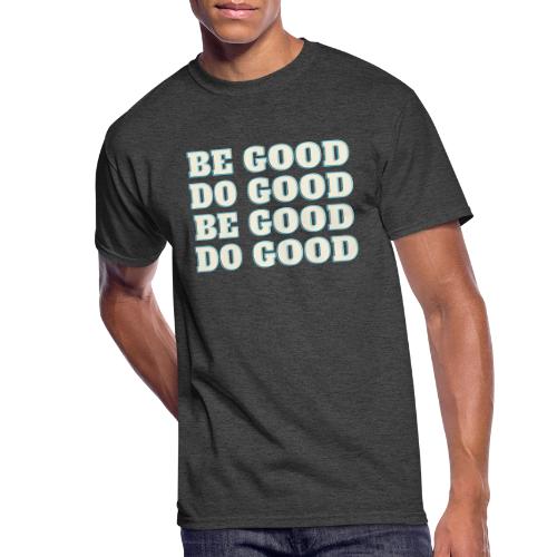 Be Good - Men's 50/50 T-Shirt
