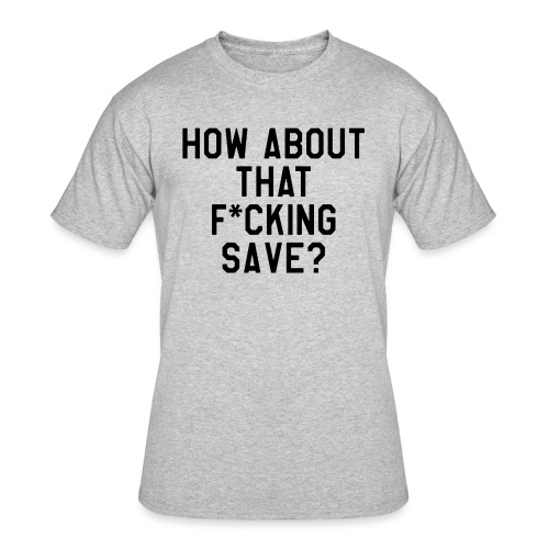 How About That F–ing Save (Simple/BlackPrint) - Men's 50/50 T-Shirt