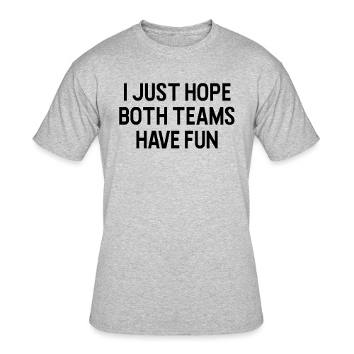 I Just Hope Both Teams Have Fun - Men's 50/50 T-Shirt