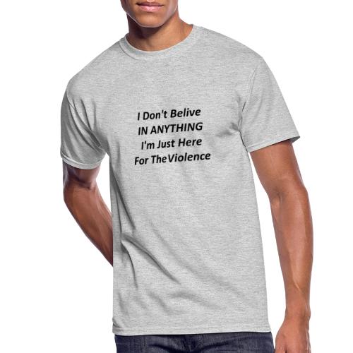 I Dont Belive In Anything M Just Here For Violence - Men's 50/50 T-Shirt