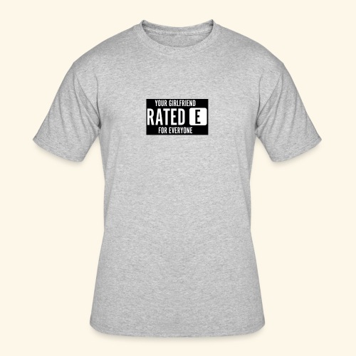 Your girlfriend rated E for Everyone - Men's 50/50 T-Shirt